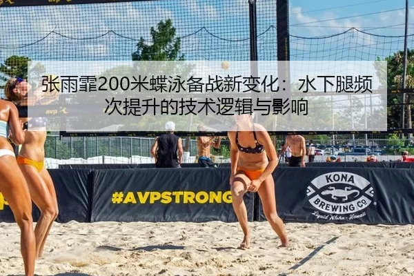 张雨霏200米蝶泳备战新变化：水下腿频次提升的技术逻辑与影响